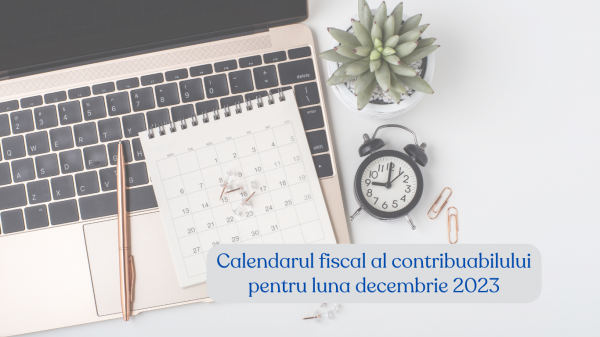 CALENDARUL FISCAL AL CONTRIBUABILULUI PENTRU LUNA DECEMBRIE 2023