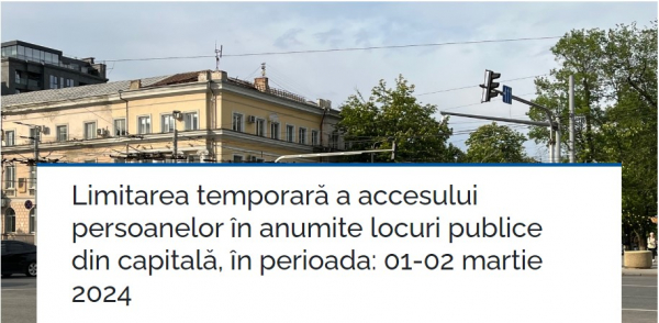 LIMITAREA TEMPORARĂ A ACCESULUI PERSOANELOR ÎN ANUMITE LOCURI PUBLICE DIN CAPITALĂ, ÎN PERIOADA:01-02 MARTIE 2024