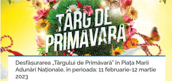 DESFĂȘURAREA TÎRGULUI DE PRIMĂVARĂ ÎN PIAȚA MARII ADUNĂRI NAȚIONALE, ÎN PERIOADA 11 FEBRUARIE – 12 MARTIE 2023