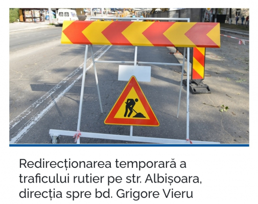 REDIRECȚIONAREA TEMPORARĂ A TRAFICULUI RUTIER PE STR. ALBIŞOARA